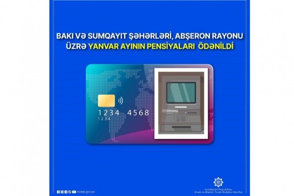 Bakı və Sumqayıt şəhərləri, Abşeron rayonu üzrə yanvar ayının pensiyalarının ödənişinə başlanıb